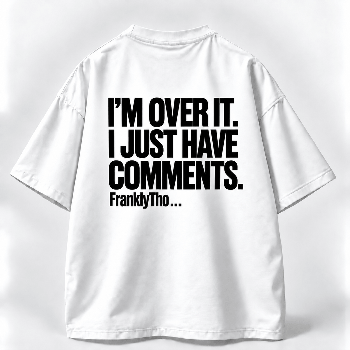 I’M OVER IT. I JUST HAVE COMMENTS.
