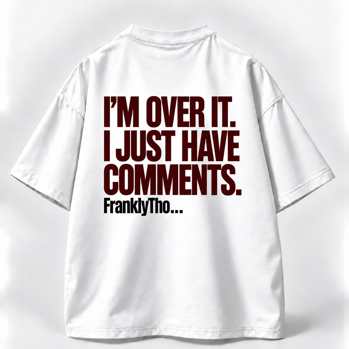 I’M OVER IT. I JUST HAVE COMMENTS.