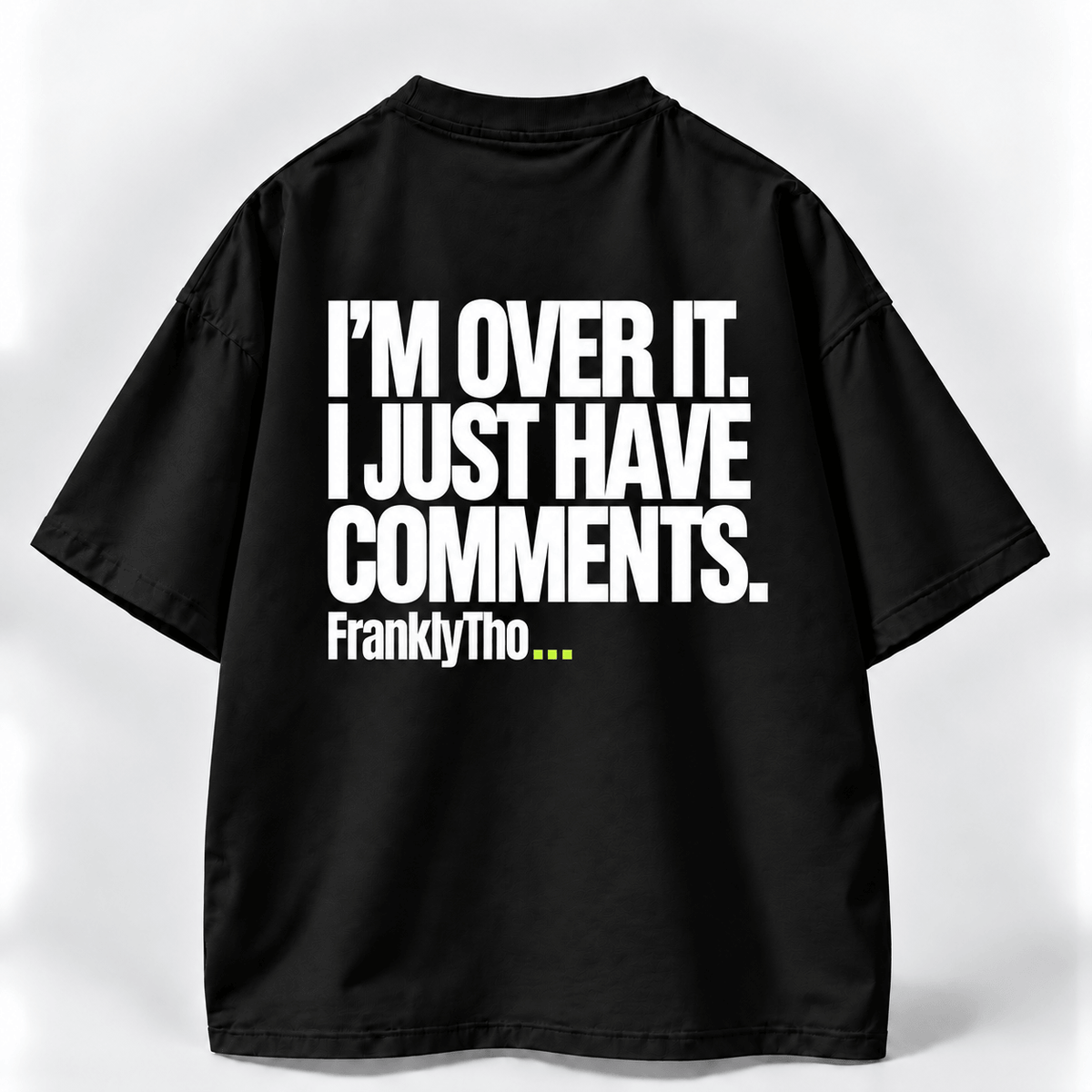 I’M OVER IT. I JUST HAVE COMMENTS.