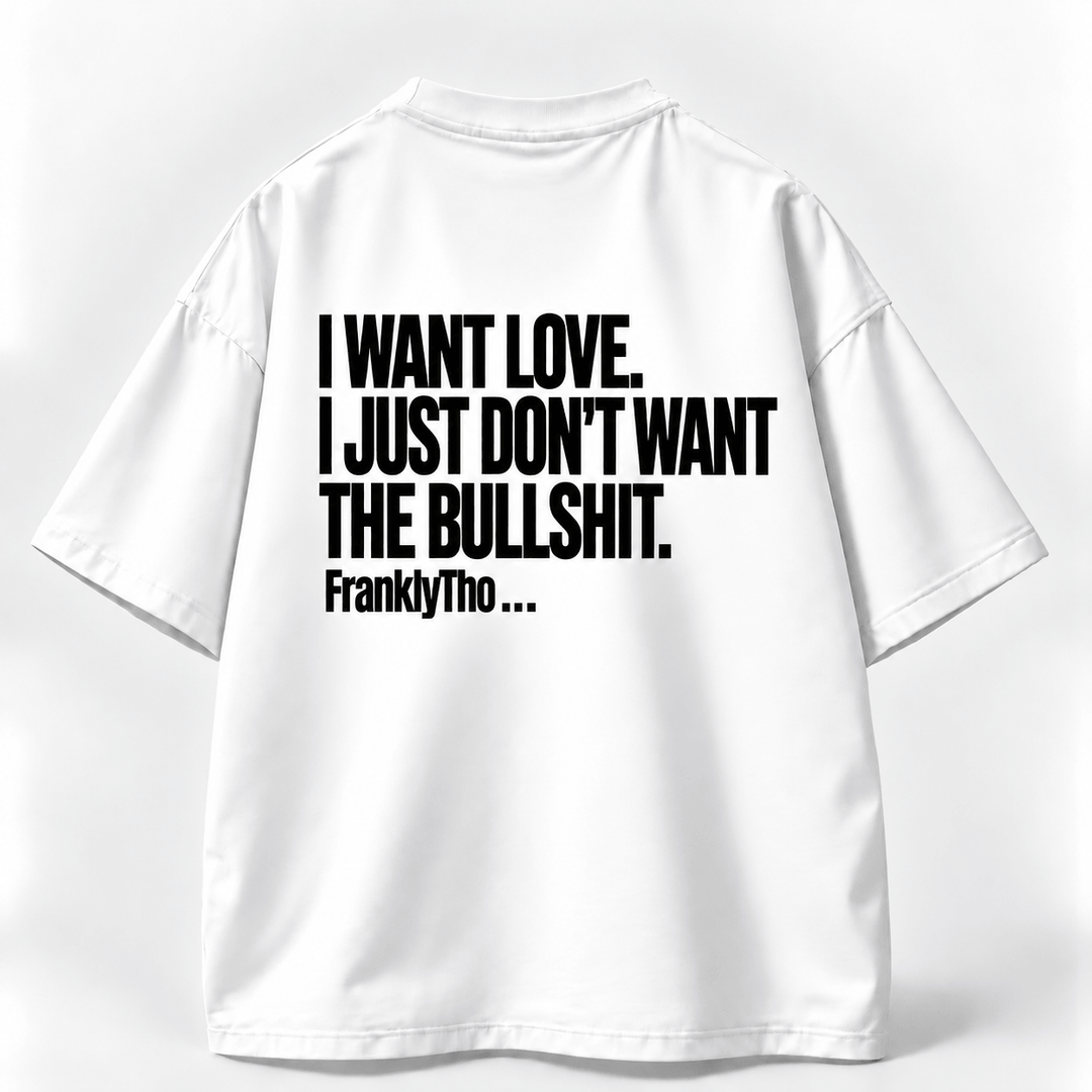 I WANT LOVE. I JUST DON’T WANT THE BULLSHIT.