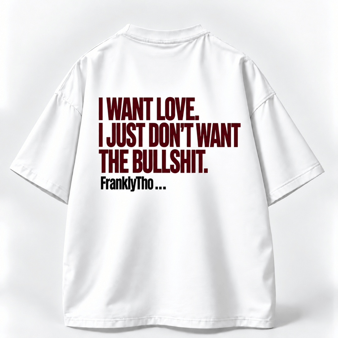 I WANT LOVE. I JUST DON’T WANT THE BULLSHIT.