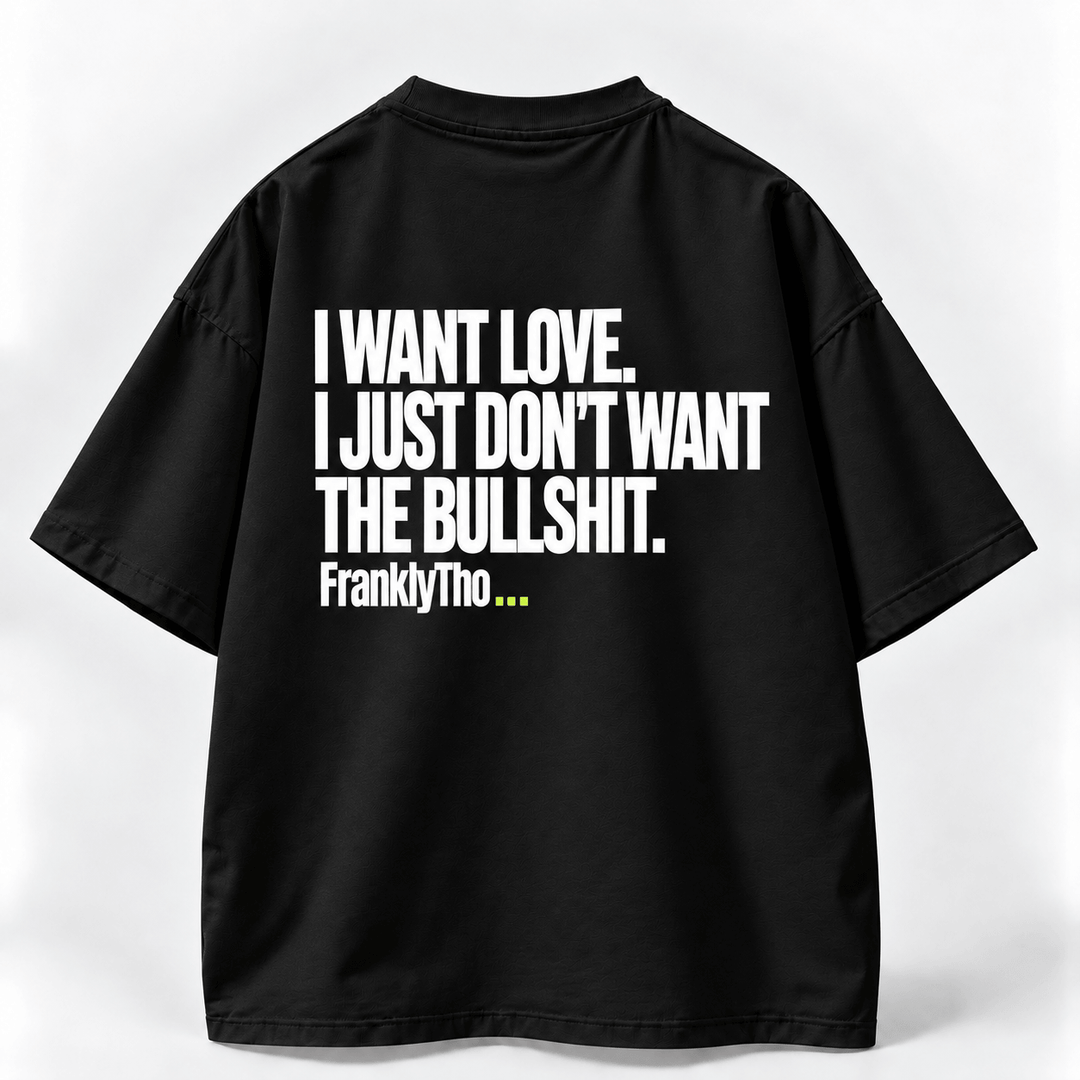 I WANT LOVE. I JUST DON’T WANT THE BULLSHIT.
