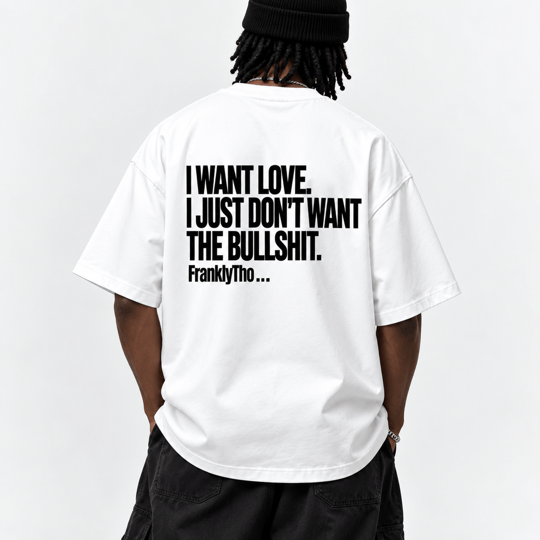 I WANT LOVE. I JUST DON’T WANT THE BULLSHIT.