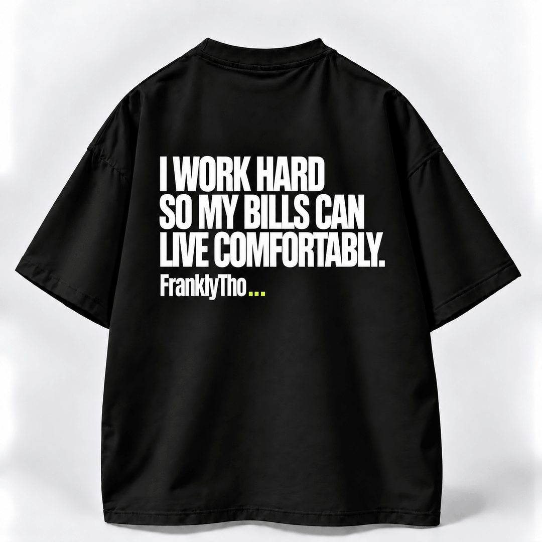 I WORK HARD SO MY BILLS CAN LIVE COMFORTABLY