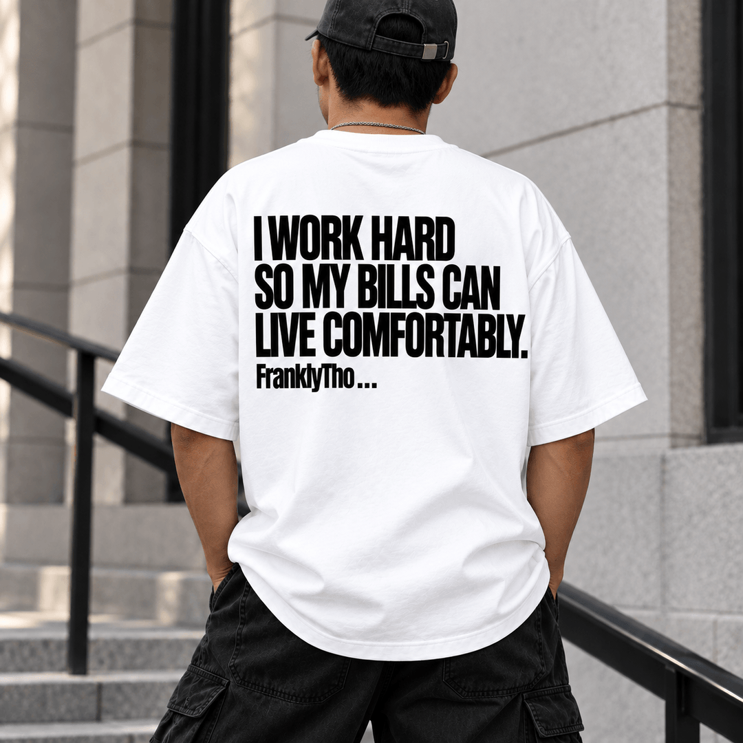 I WORK HARD SO MY BILLS CAN LIVE COMFORTABLY