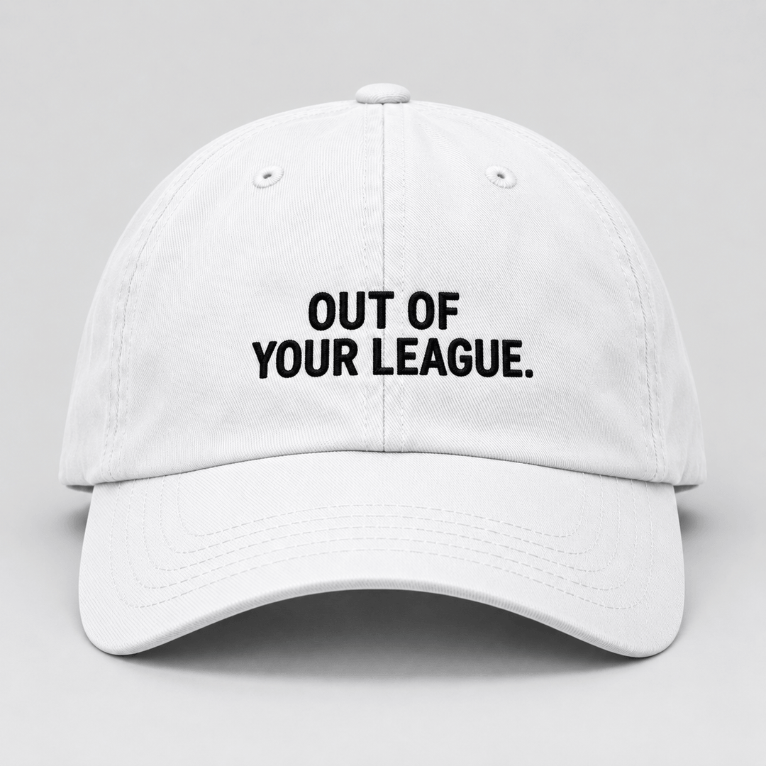OUT OF YOUR LEAGUE.