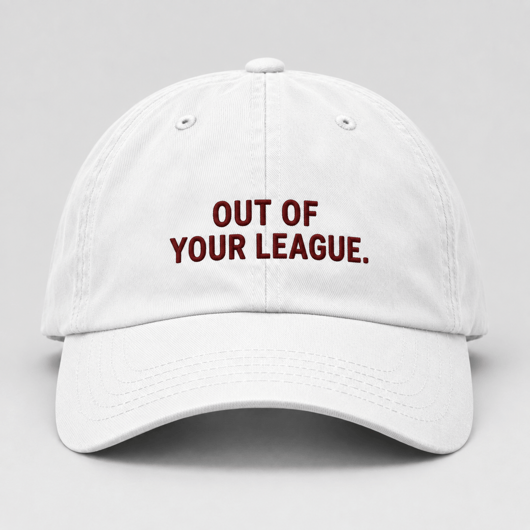 OUT OF YOUR LEAGUE.