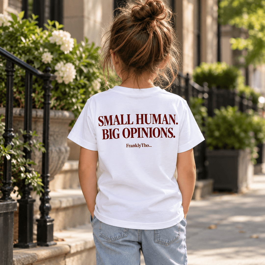 SMALL HUMAN. BIG OPINIONS.