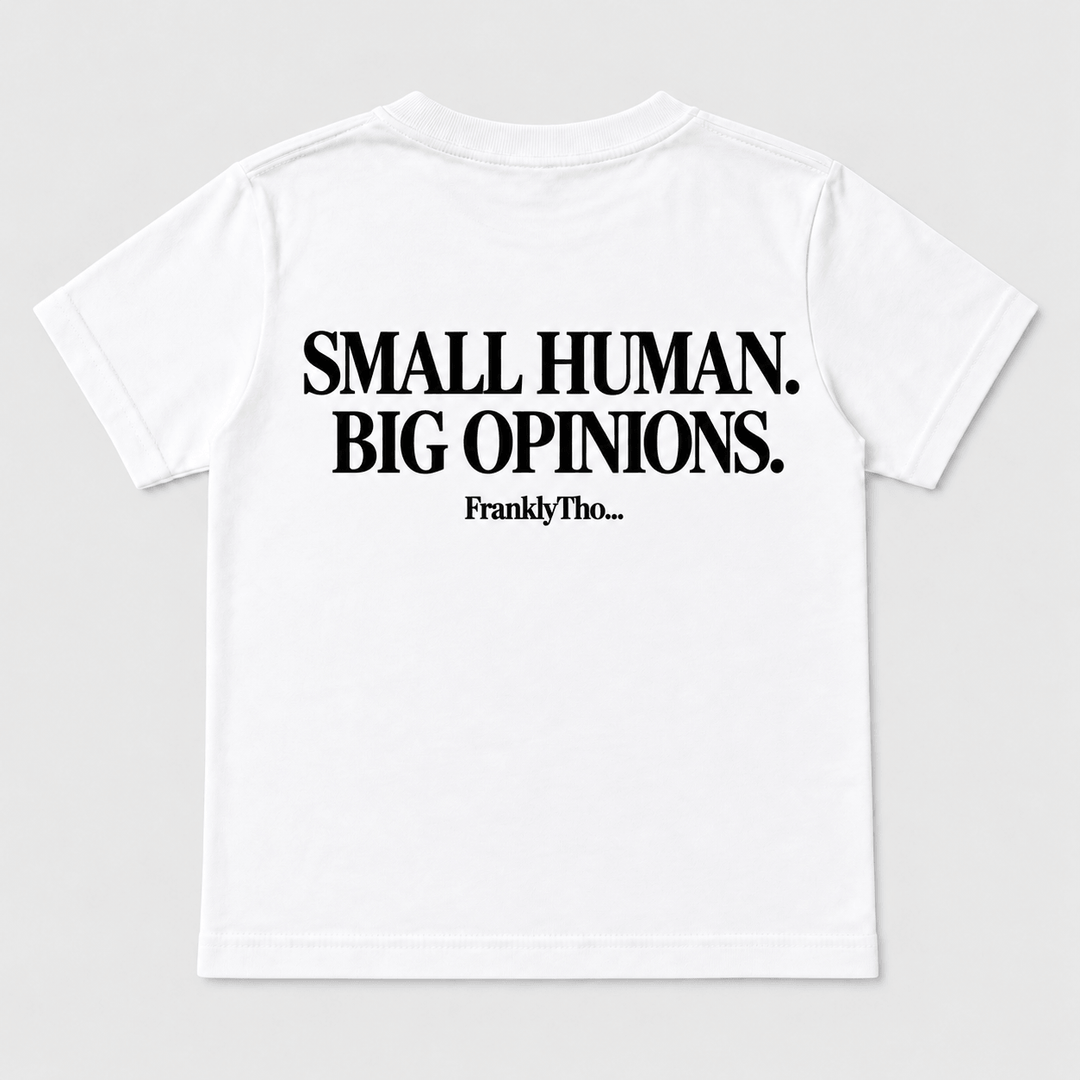 SMALL HUMAN. BIG OPINIONS.