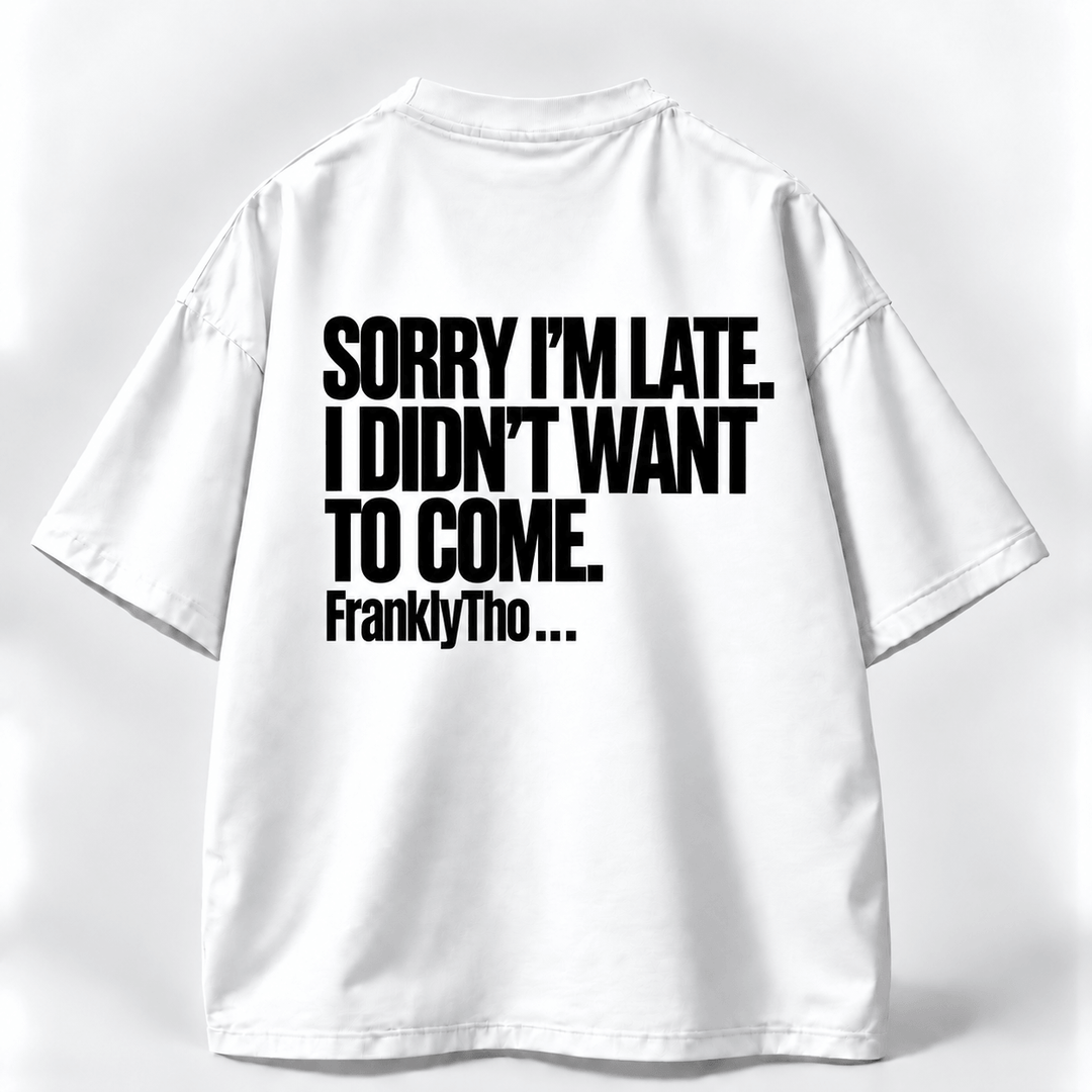SORRY I’M LATE. I DIDN’T WANT TO COME