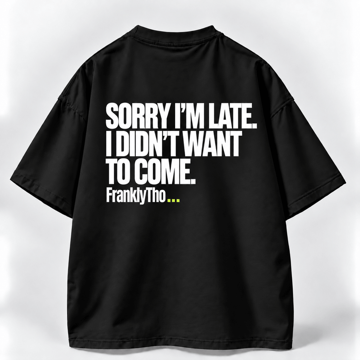 SORRY I’M LATE. I DIDN’T WANT TO COME
