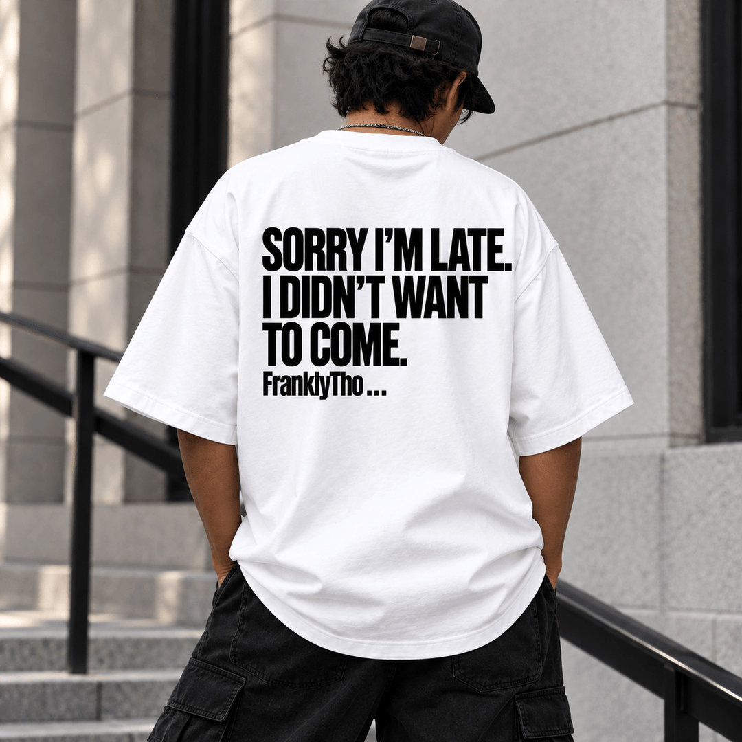 SORRY I’M LATE. I DIDN’T WANT TO COME