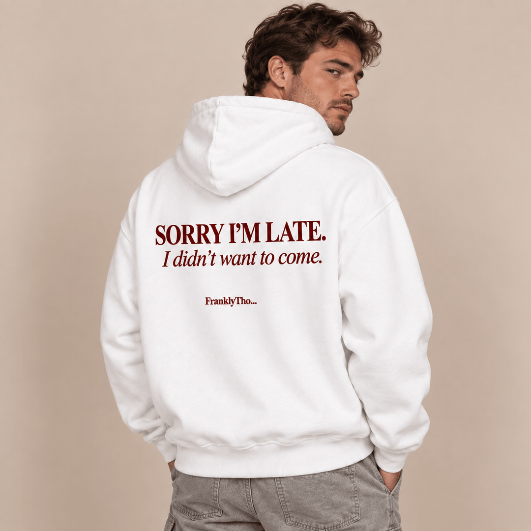 SORRY I’M LATE. I DIDN’T WANT TO COME. Hoodie.