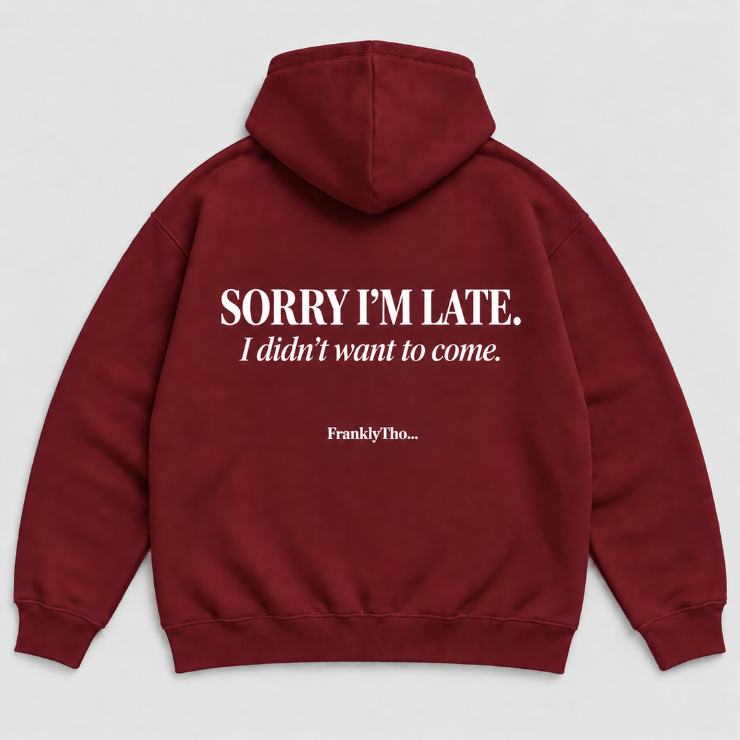 SORRY I’M LATE. I DIDN’T WANT TO COME. Hoodie.