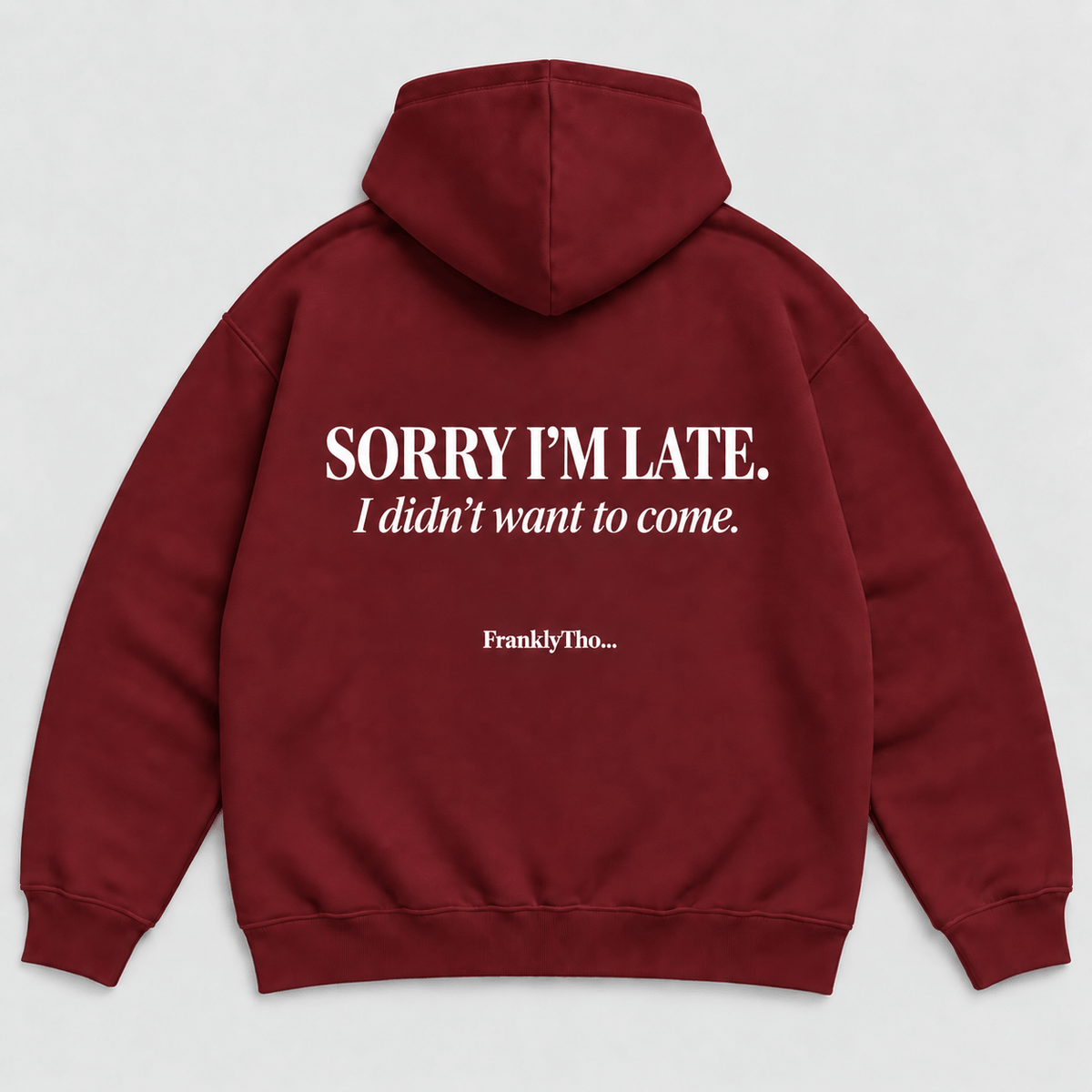 SORRY I’M LATE. I DIDN’T WANT TO COME. Hoodie.
