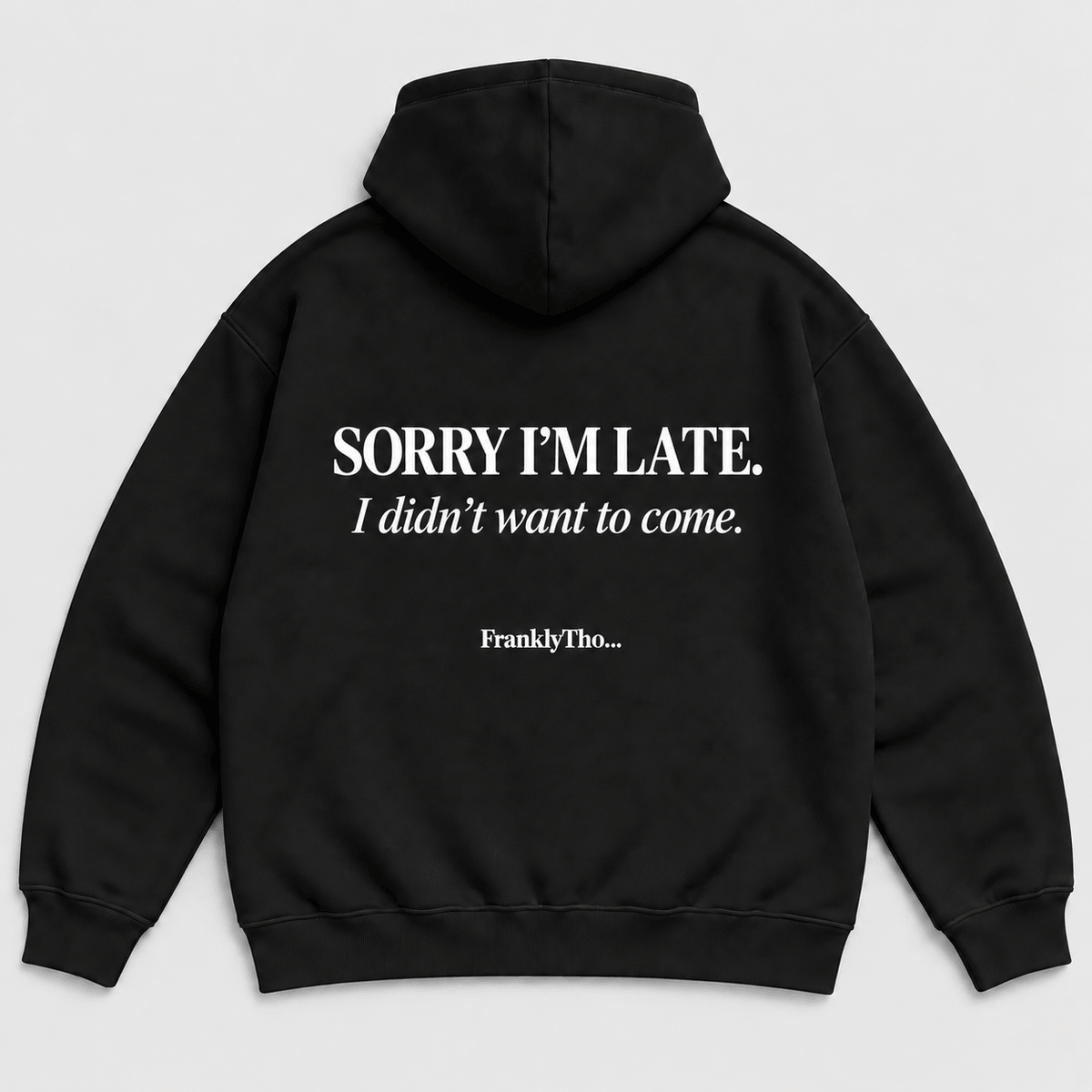 SORRY I’M LATE. I DIDN’T WANT TO COME. Hoodie.