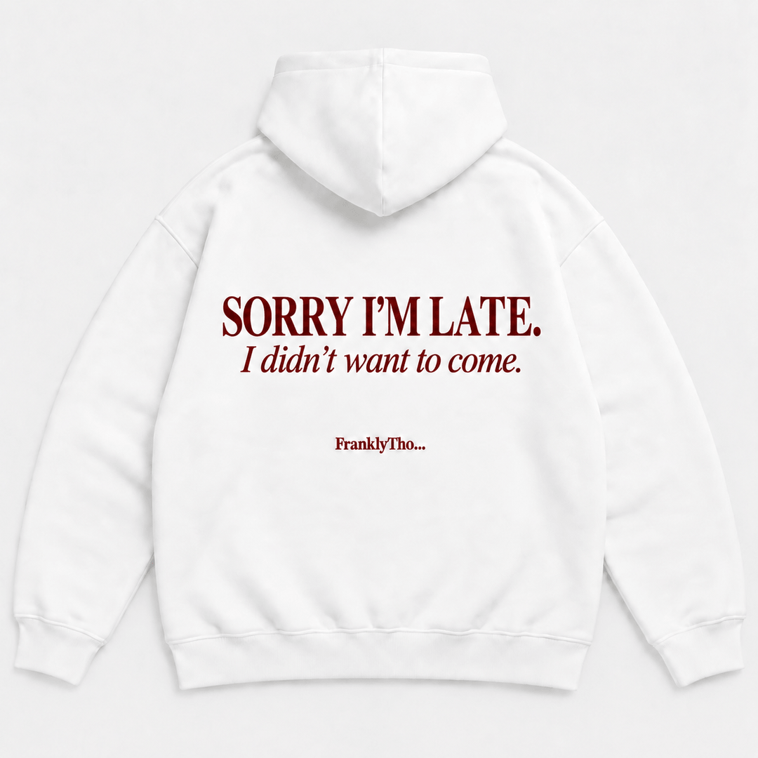 SORRY I’M LATE. I DIDN’T WANT TO COME. Hoodie.
