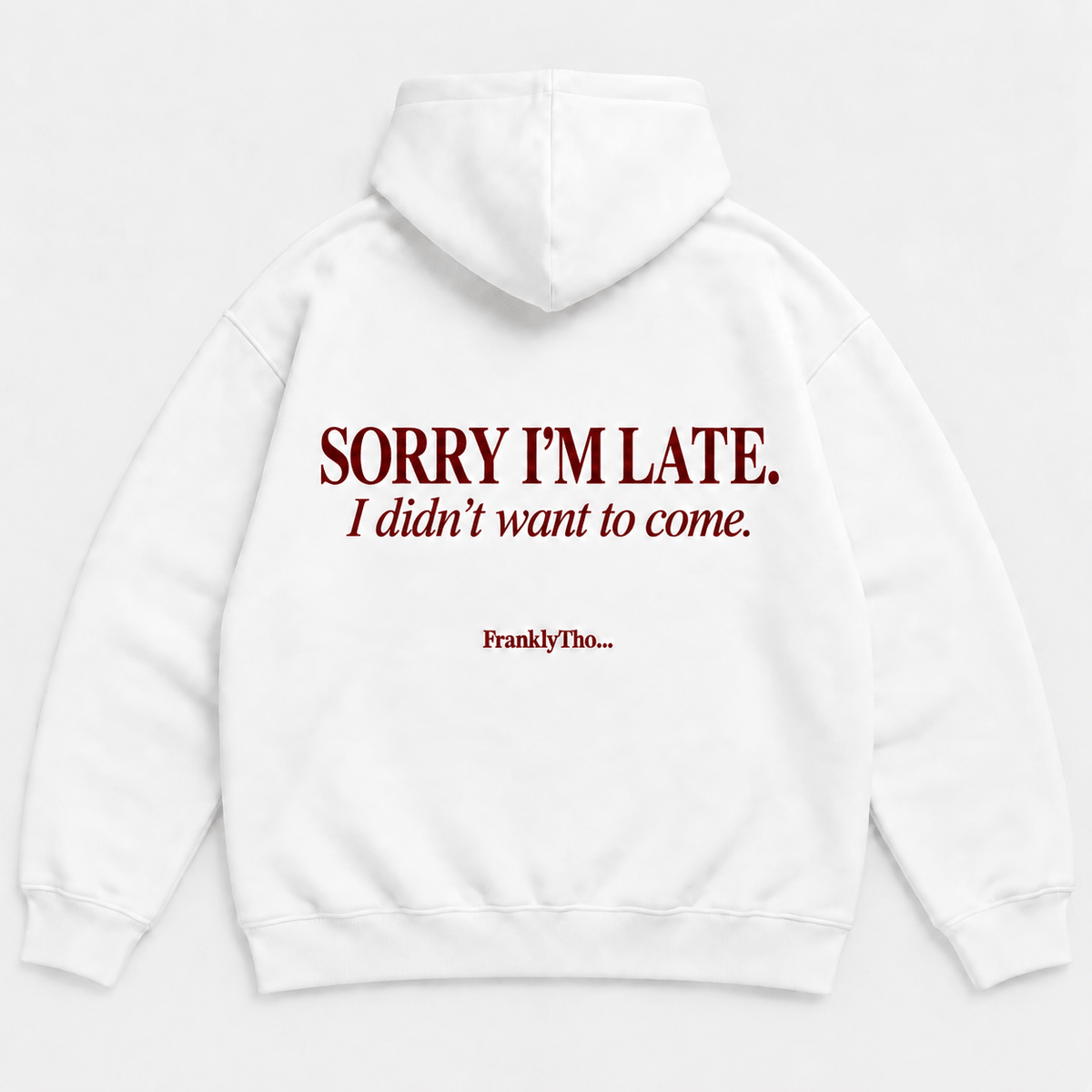SORRY I’M LATE. I DIDN’T WANT TO COME. Hoodie.