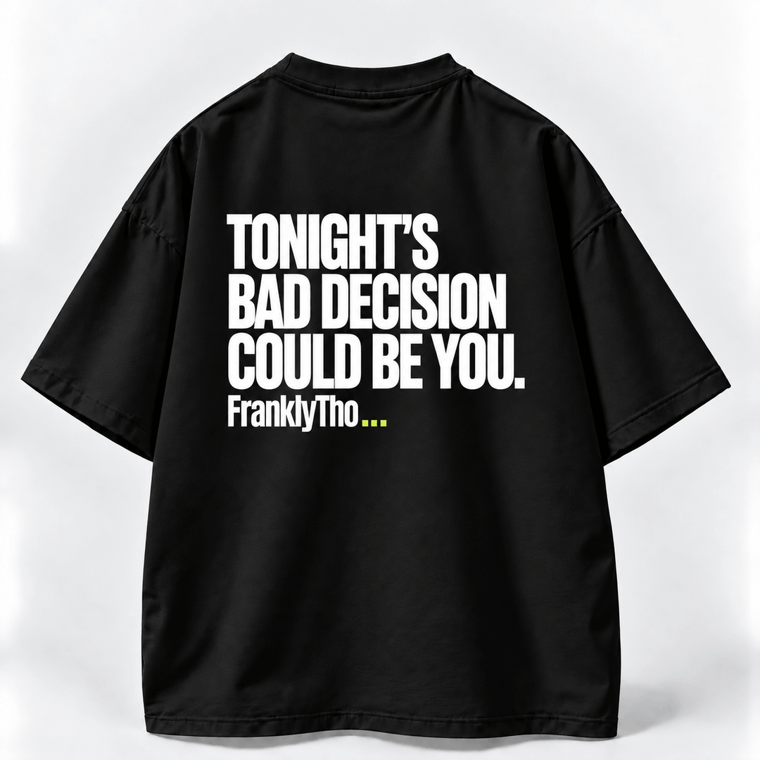 TONIGHT’S BAD DECISION COULD BE YOU.