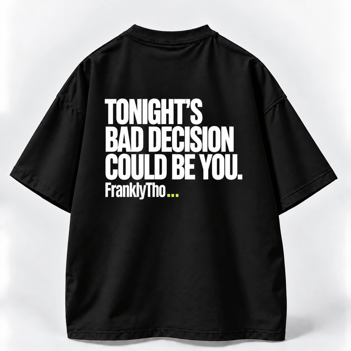 TONIGHT’S BAD DECISION COULD BE YOU.