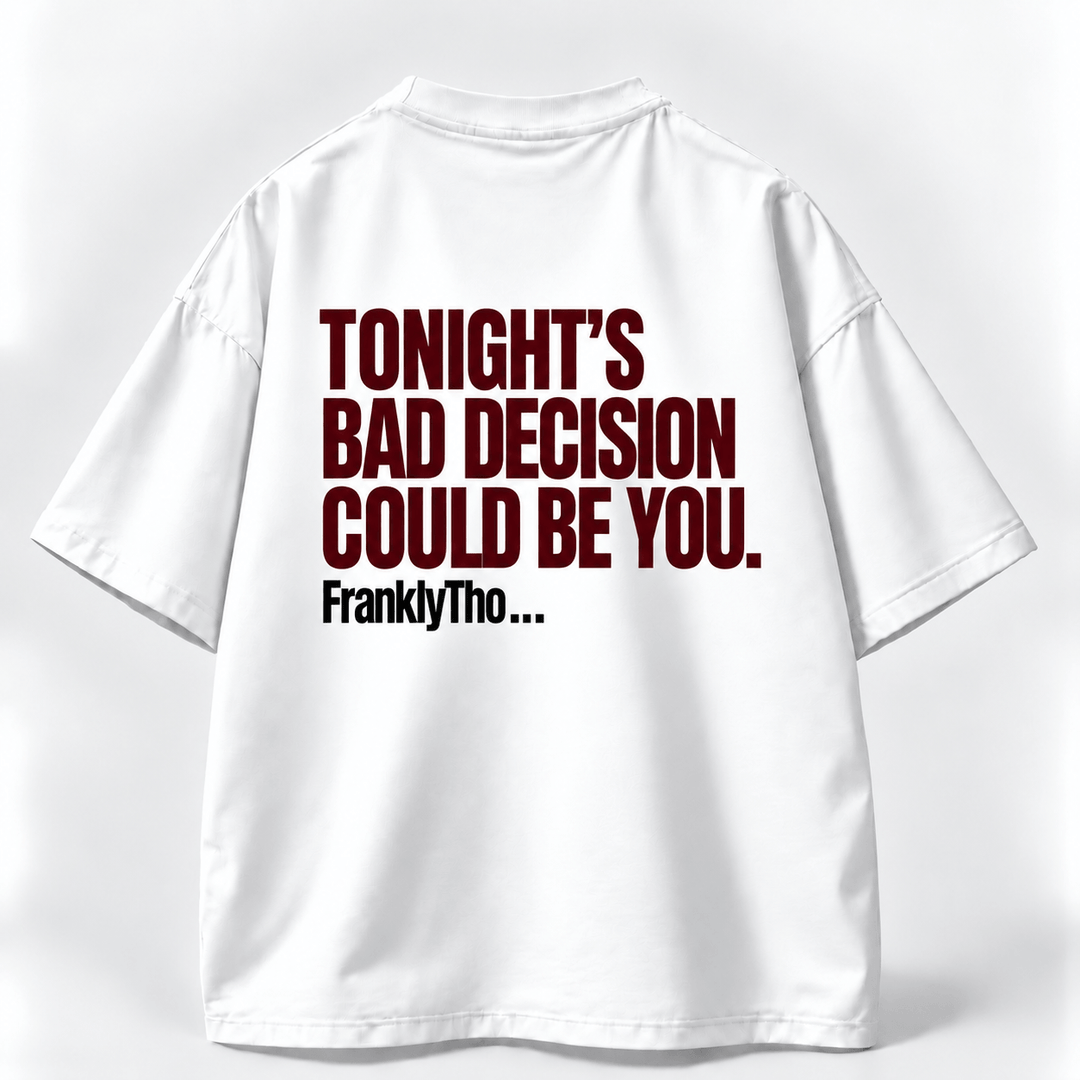 TONIGHT’S BAD DECISION COULD BE YOU.
