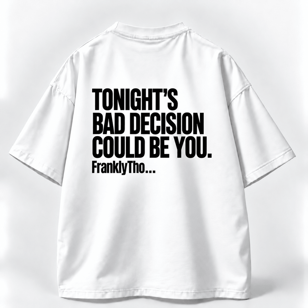 TONIGHT’S BAD DECISION COULD BE YOU.